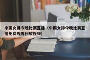 中国女排今晚比赛直播（中国女排今晚比赛直播免费观看回放视频）