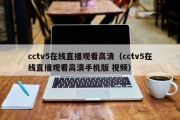 cctv5在线直播观看高清（cctv5在线直播观看高清手机版 视频）