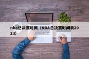 nba总决赛时间（NBA总决赛时间表2023）