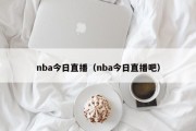 nba今日直播（nba今日直播吧）