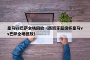 皇马vs巴萨全场回放（西班牙超级杯皇马vs巴萨全场回放）