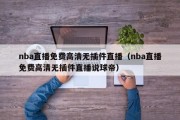 nba直播免费高清无插件直播（nba直播免费高清无插件直播说球帝）