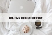 直播cctv5（直播cctv5体育频道）