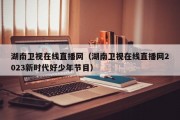 湖南卫视在线直播网（湖南卫视在线直播网2023新时代好少年节目）