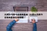 火箭vs马刺今日视频直播（火箭vs马刺今日视频直播在线观看）