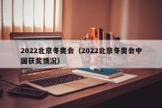 2022北京冬奥会（2022北京冬奥会中国获奖情况）