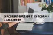 湖南卫视节目在线直播观看（湖南卫视2021在线直播观看）