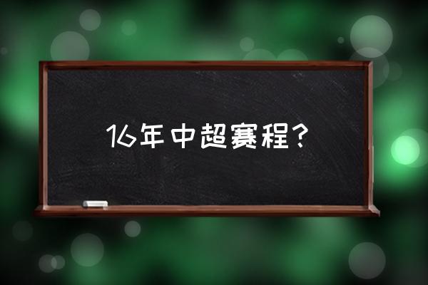 2016中超赛程出炉 16年中超赛程？